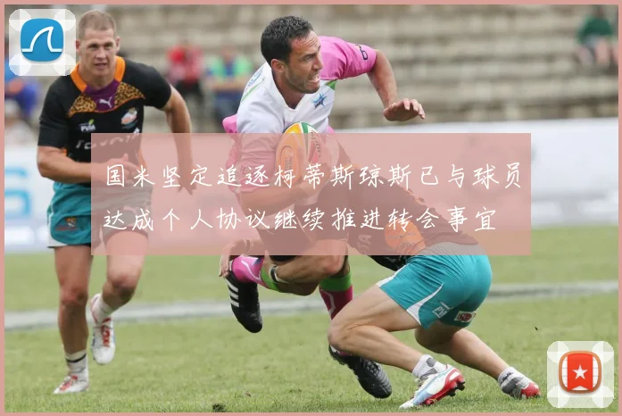 国米坚定追逐柯蒂斯琼斯已与球员达成个人协议继续推进转会事宜