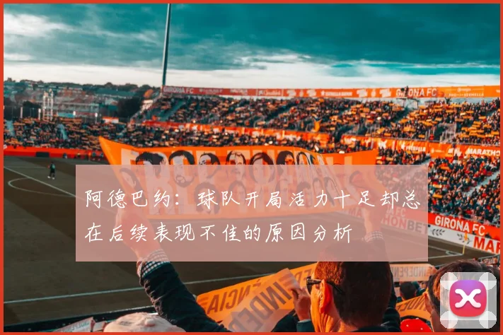 阿德巴约：球队开局活力十足却总在后续表现不佳的原因分析